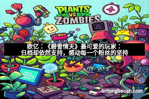 欧亿：《碧雪情天》最可爱的玩家：归档却依然支持，感动每一个粉丝的坚持